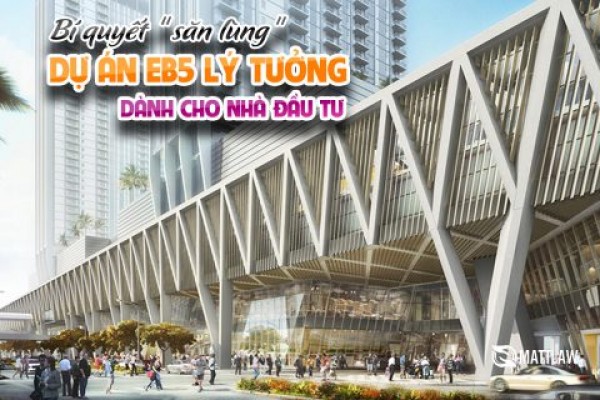 Bí quyết “săn lùng” dự án EB5 lý tưởng dành cho nhà đầu tư