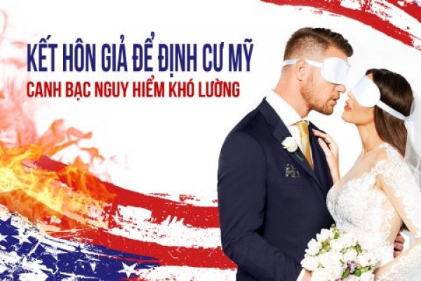 Kết hôn giả để định cư Mỹ – Canh bạc nguy hiểm khó lường
